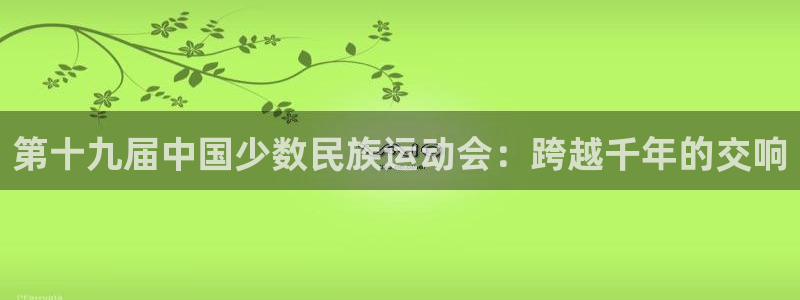 MK体育官网下载平台APP：第十九届中国少数民族运动