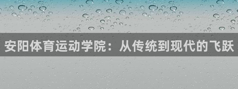 MK体育官网下载招商：安阳体育运动学院：从传统到现代