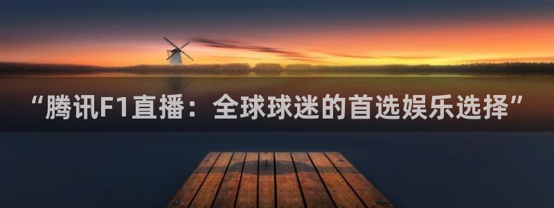 火凤直播五大联赛：“腾讯F1直播：全球球迷的首选娱乐选择”